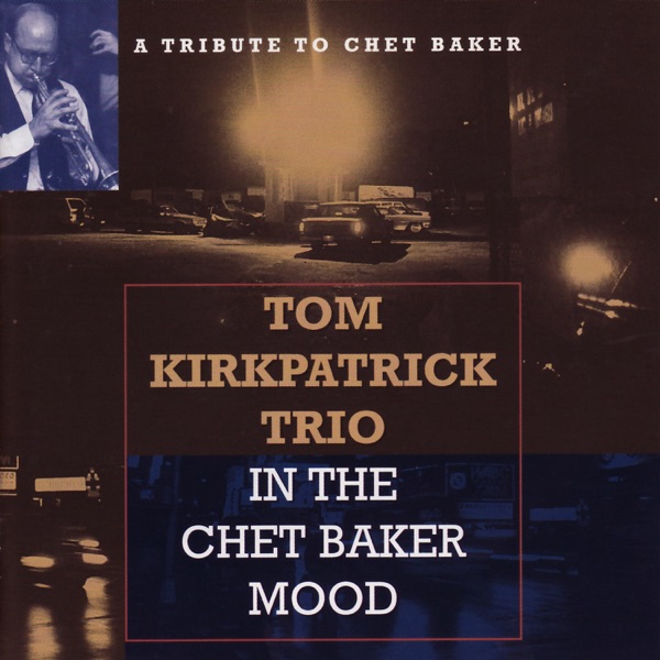 tom kirkpatrick trio in the chet baker mood: a tribute to chet baker